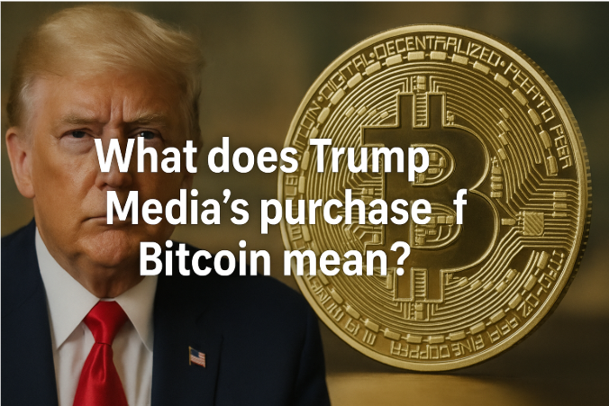 What Does Trump Media’s Purchase of Bitcoin Mean?